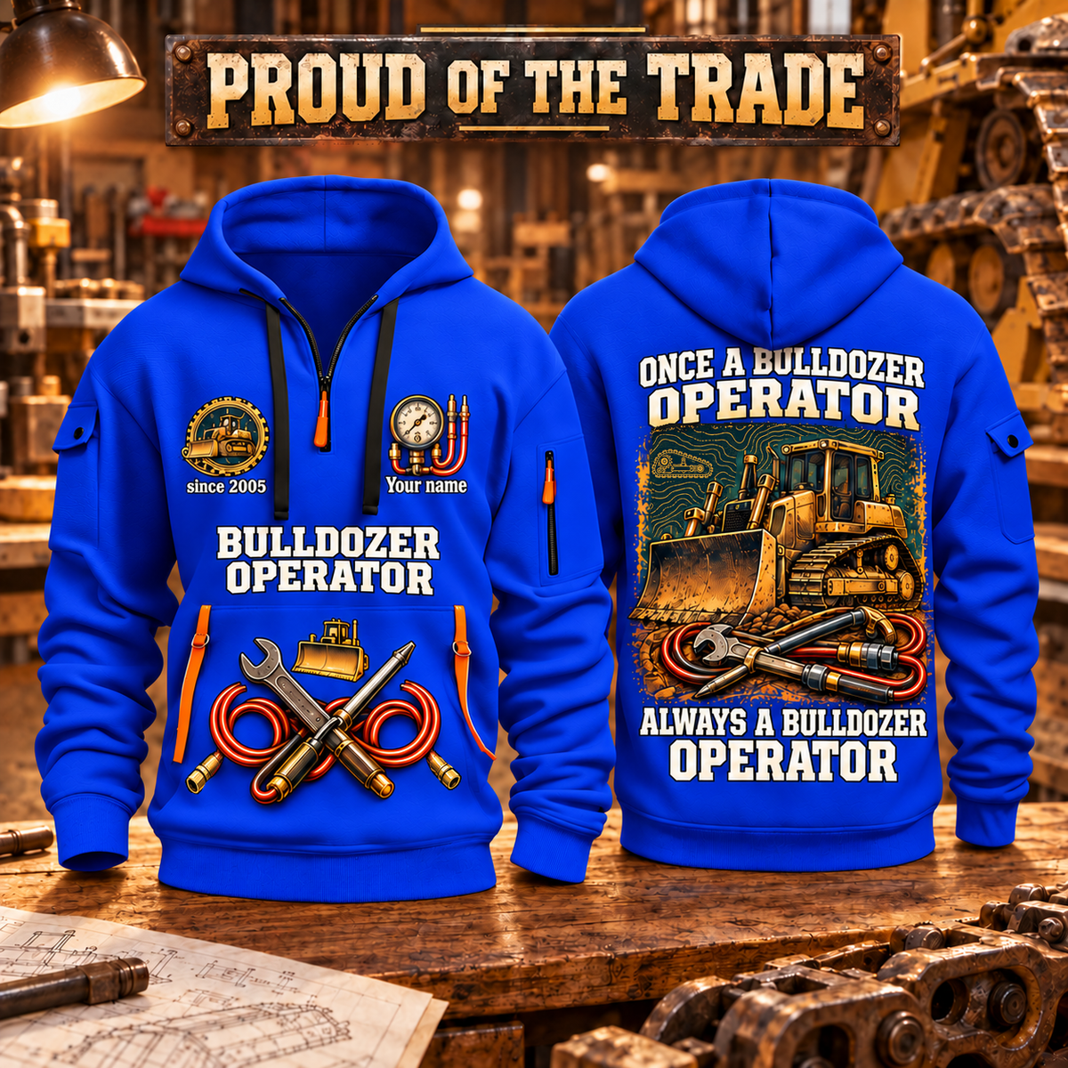 Bulldozer Operator Proud of the Trade Quarter-Zip Hoodie in Blue, front and back views, tracked bulldozer and hydraulic tool and track/terrain artwork with Your name and since 2005 sample text, on a warm workshop bench